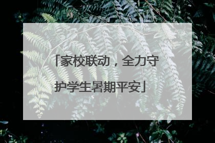 家校联动，全力守护学生暑期平安