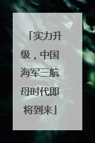 实力升级，中国海军三航母时代即将到来