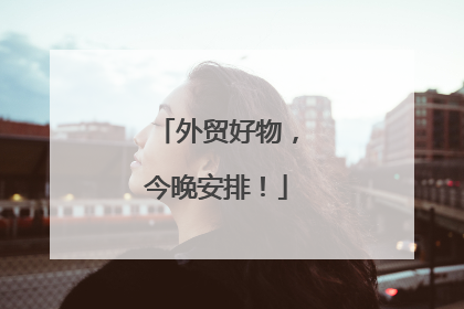 外贸好物，今晚安排！
