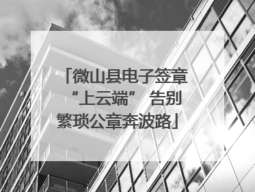 微山县电子签章“上云端” 告别繁琐公章奔波路