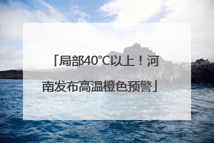 局部40℃以上！河南发布高温橙色预警