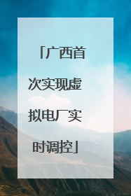 广西首次实现虚拟电厂实时调控