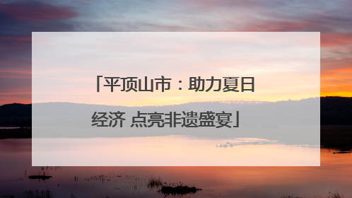 平顶山市：助力夏日经济 点亮非遗盛宴