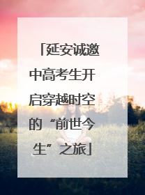 延安诚邀中高考生开启穿越时空的“前世今生”之旅