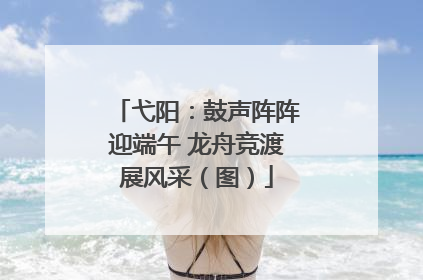 弋阳：鼓声阵阵迎端午 龙舟竞渡展风采（图）