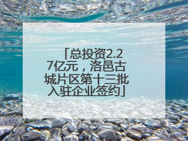 总投资2.27亿元，洛邑古城片区第十三批入驻企业签约