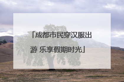 成都市民穿汉服出游 乐享假期时光
