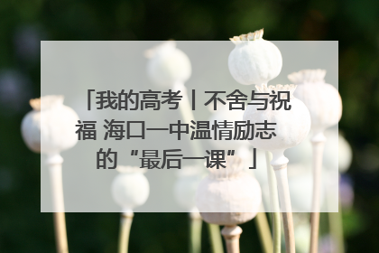 我的高考丨不舍与祝福 海口一中温情励志的“最后一课”