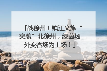 战徐州！镇江文旅“突袭”北徐州，绿茵场外变客场为主场！