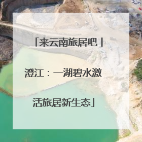 来云南旅居吧丨澄江：一湖碧水激活旅居新生态