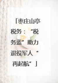 枣庄山亭税务：“税务蓝”助力退役军人“再起航”