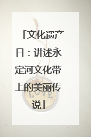 文化遗产日：讲述永定河文化带上的美丽传说