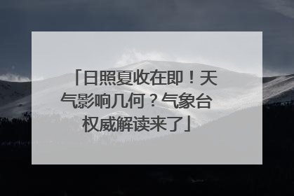 日照夏收在即！天气影响几何？气象台权威解读来了