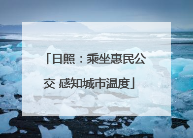 日照：乘坐惠民公交 感知城市温度
