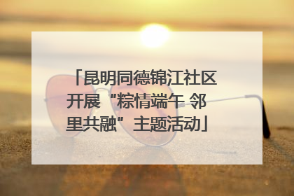 昆明同德锦江社区开展“粽情端午 邻里共融”主题活动