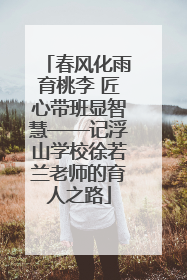 春风化雨育桃李 匠心带班显智慧——记浮山学校徐若兰老师的育人之路