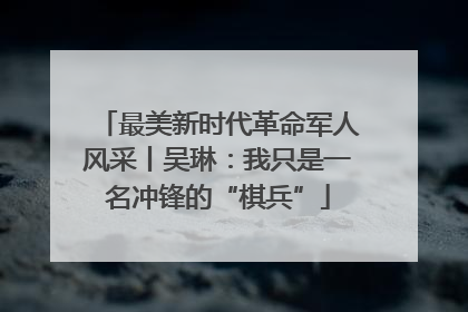 最美新时代革命军人风采丨吴琳：我只是一名冲锋的“棋兵”
