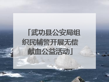 武功县公安局组织民辅警开展无偿献血公益活动