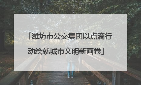 潍坊市公交集团以点滴行动绘就城市文明新画卷