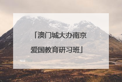 澳门城大办南京爱国教育研习班