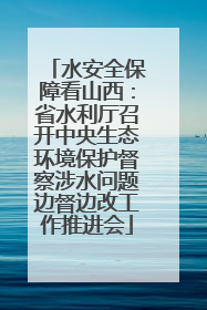 水安全保障看山西：省水利厅召开中央生态环境保护督察涉水问题边督边改工作推进会