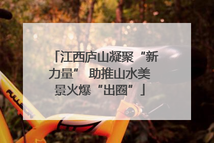 江西庐山凝聚“新力量” 助推山水美景火爆“出圈”