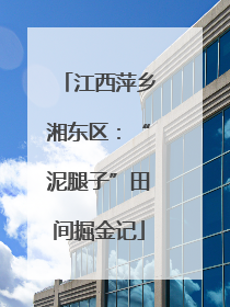 江西萍乡湘东区：“泥腿子”田间掘金记