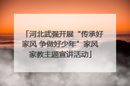 河北武强开展“传承好家风 争做好少年”家风家教主题宣讲活动