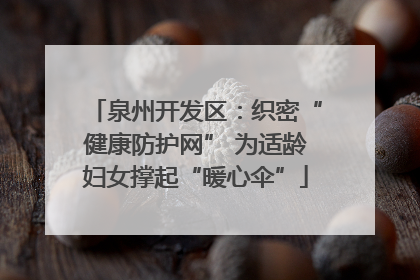 泉州开发区：织密“健康防护网” 为适龄妇女撑起“暖心伞”