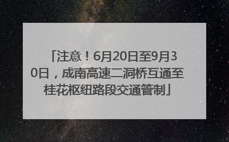 注意！6月20日至9月30日，成南高速二洞桥互通至桂花枢纽路段交通管制