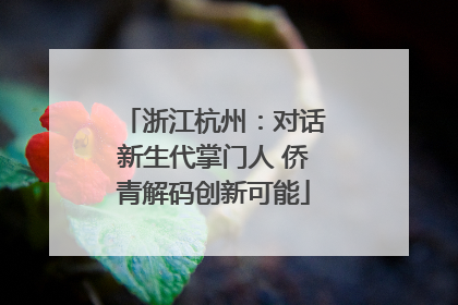 浙江杭州：对话新生代掌门人 侨青解码创新可能