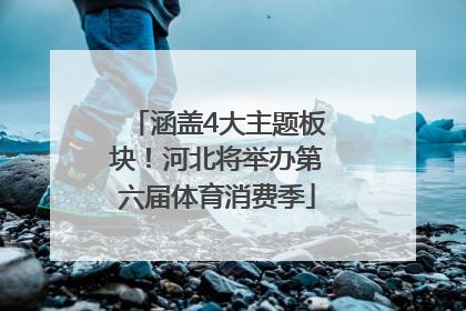 涵盖4大主题板块！河北将举办第六届体育消费季