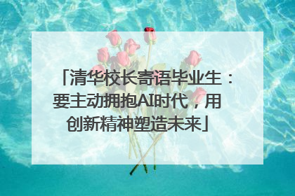清华校长寄语毕业生：要主动拥抱AI时代，用创新精神塑造未来