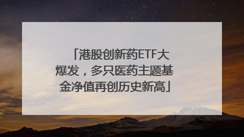 港股创新药ETF大爆发，多只医药主题基金净值再创历史新高