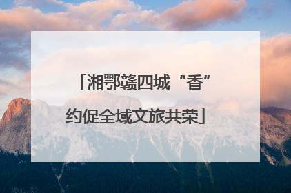 湘鄂赣四城“香”约促全域文旅共荣