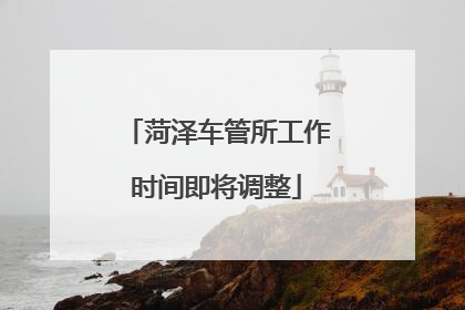 菏泽车管所工作时间即将调整