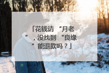 花钱请 “月老 ”，没找到 “良缘 ”能退款吗？