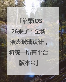 苹果iOS 26来了：全新液态玻璃设计，将统一所有平台版本号