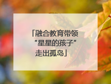 融合教育带领“星星的孩子”走出孤岛