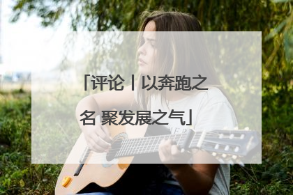评论丨以奔跑之名 聚发展之气