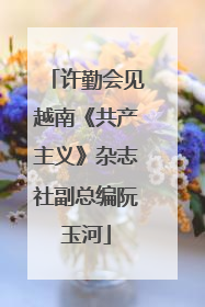 许勤会见越南《共产主义》杂志社副总编阮玉河