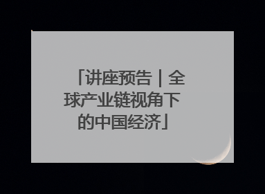 讲座预告｜全球产业链视角下的中国经济