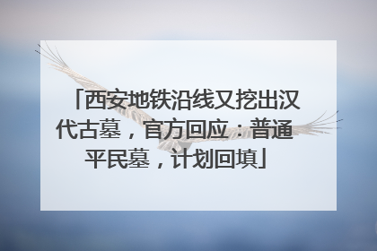 西安地铁沿线又挖出汉代古墓，官方回应：普通平民墓，计划回填