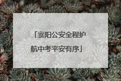 襄阳公安全程护航中考平安有序