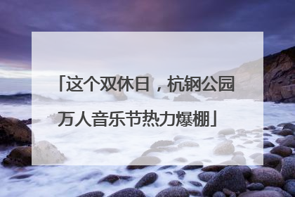 这个双休日，杭钢公园万人音乐节热力爆棚