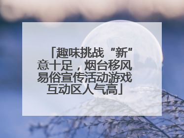 趣味挑战“新”意十足，烟台移风易俗宣传活动游戏互动区人气高