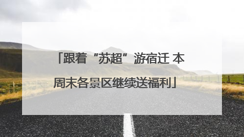 跟着“苏超”游宿迁 本周末各景区继续送福利