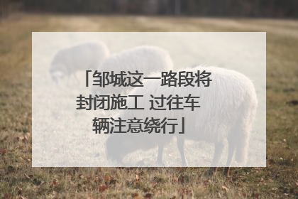 邹城这一路段将封闭施工 过往车辆注意绕行