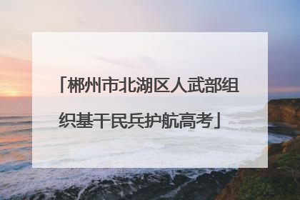 郴州市北湖区人武部组织基干民兵护航高考