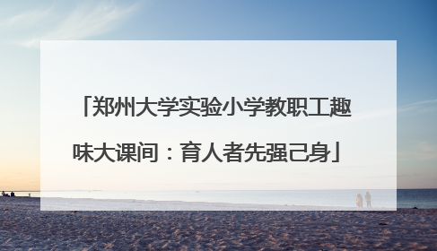 郑州大学实验小学教职工趣味大课间：育人者先强己身